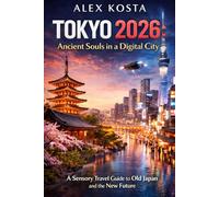 TOKYO 2026: Ancient Souls in a digital city: A Sensory Travel Guide to Old Japan and the New Future