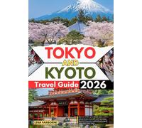 TOKYO AND KYOTO TRAVEL GUIDE 2026: Discover hidden gems across Japan, eat like a local & save more with smart planning - essential itineraries, neighborhood maps & stress-free transit hacks