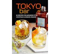 Tokyo Bar: 65 Recipes for Japanese-Style Cocktails & Izakaya Snacks