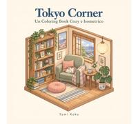 Tokyo Corner: Libro da Colorare Isometrico per Adulti - 58 Stanze Giapponesi Cozy con Gattini per Rilassarsi: Un Libro da Colorare a Sezione Aperta ... Regalo per Amanti del Giappone e dei Gatti