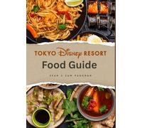 Tokyo Disney Resort Food Guide: Where to Eat, What to Eat; A Magical Culinary Journey With Images, Maps, Theme Dining, Special Dietary, Insider Tips & Foodie Adventures