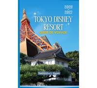 TOKYO DISNEY RESORT Guide de voyage 2026 - 2027: Un guide pratique des parcs, attractions, restaurants, boutiques, hôtels et de la préparation de votre séjour