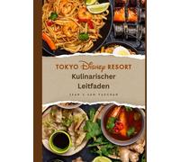 Tokyo Disney Resort Kulinarischer Leitfaden: Wo und was essen? Eine magische kulinarische Reise mit Bildern, Karten, Themenrestaurants, speziellen Ernährungsplänen und Insider-Tipps.