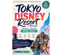 Tokyo Disney Resort Travel Guide 2026-2027: Navigate Tokyo Disneyland & DisneySea with Confidence Using Expert Tips, Hotel Guides and Customized Itineraries