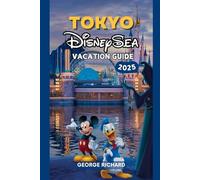 TOKYO DISNEYSEA VACATION GUIDE 2025: Discover the magic of TOKYO DISNEYSEA, Explore Attractions, Dining, Hidden Gems, Itineraries, Tips, and Exclusive Experiences for Families, Solo Travelers