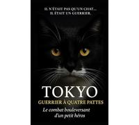 Tokyo, Guerrier à quatre pattes : Le combat d'un petit Héros: Une histoire de courage, de résilience et d'amour inconditionnel