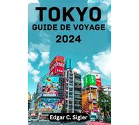 TOKYO GUIDE DE VOYAGE 2024: Meilleur moment pour visiter, principales attractions, où séjourner, choses à faire, planifier votre voyage et tout ce que vous devez savoir.
