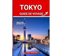 TOKYO GUIDE DE VOYAGE 2025: Conseils d'initiés, principales attractions et joyaux cachés pour les visiteurs novices, les gourmets et les amateurs de culture
