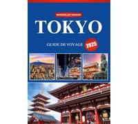 TOKYO GUIDE DE VOYAGE 2025: Le manuel ultime du débutant sur les trésors cachés, les monuments emblématiques et les aventures inoubliables dans la capitale électrique du Japon !
