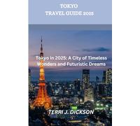 TOKYO GUIDE DE VOYAGE 2025: Tokyo en 2025 : une ville de merveilles intemporelles et de rêves futuristes