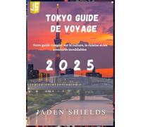 TOKYO GUIDE DE VOYAGE 2025: Votre guide complet sur la culture, la cuisine et les aventures inoubliables