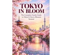 Tokyo in Bloom: The Complete Family Guide to Tokyo's Cherry Blossom Season