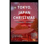 TOKYO, JAPAN CHRISTMAS TRAVEL GUIDE 2025: The Ultimate Insider's Guide to Japan's Festive Capital, Where Tradition Meets Twinkling Modern Magic