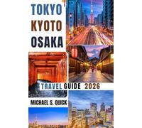 Tokyo, Kyoto and Osaka Travel Guide 2026: Explore Japan's Iconic Cities with Essential Tips, Local Insights and Travel Information