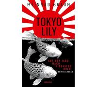 Tokyo Lily. Auf der Jagd nach Hirohitos Gold: Zwischen Jazzclubs, Teezeremonien und dunklen Geschäften: ein Spionage-Thriller aus dem Tokio der 1950er Jahre - Kriminalroman