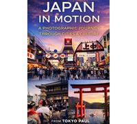 Tokyo Paul's Japan Unrevealed: Japan in Motion: A Photographic Journey Through Cities & Culture