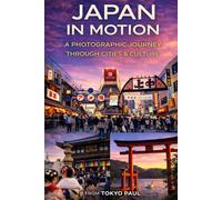 Tokyo Paul's Japan Unrevealed: Japan In Motion: A Photographic Journey Through Cities & Culture [Premium Edition]