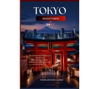 TOKYO REISEFÜHRER 2027: Der komplette Reisebegleiter 2027 nach Tokio: Entdecken Sie ikonische Sehenswürdigkeiten, versteckte Stadtviertel, ... für ein unvergessliches Japan-Abenteuer