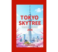 Tokyo Skytree Tourist Guide: Discover The Views, Stories, And Secrets Of Tokyo Skytree