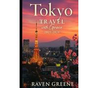 TOKYO Travel Guide 2025-2026: Innovation, Tokyo Spirit, Top Attractions, Hidden Gems, Towers, Tokyo Tales, Where Tradition Meets Tomorrow, Discover the Soul of Japan’s Capital, & More
