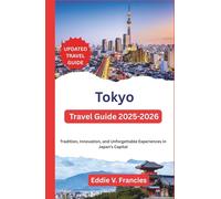 Tokyo Travel Guide 2025-2026: Tradition, Innovation, and Unforgettable Experiences in Japan’s Capital