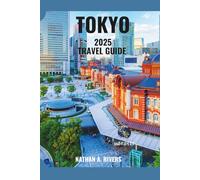 TOKYO TRAVEL GUIDE 2025: A Comprehensive Guide for First-Timers, Foodies, Culture Lovers & Explorers