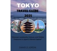 TOKYO TRAVEL GUIDE 2025: "Discover Landmarks, Culture, and Hidden Treasures in Japan’s Vibrant Capital"