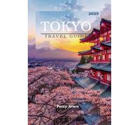 TOKYO TRAVEL GUIDE 2025: The Tokyo Traveler's Handbook: Insider Knowledge, Practical Tips, and Inspiring Stories