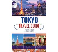 TOKYO TRAVEL GUIDE 2026: A Curated Companion for First-Time Visitors, Culture Seekers, and Food Lovers