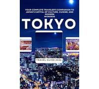Tokyo Travel Guide 2026: Your Complete Traveler’s Companion to Japan’s Capital of Culture, Cuisine, and Modern Wonders