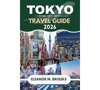 TOKYO TRAVEL GUIDE 2026: Your Ultimate Companion to the Neon Metropolis