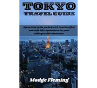 TOKYO TRAVEL GUIDE: A practical guide packed with local insights and real-life experiences for your unforgettable adventure.