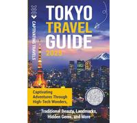 Tokyo Travel Guide: Captivating Adventures through High-Tech Wonders, Traditional Beauty, Landmarks, Hidden Gems, and More