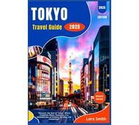TOKYO Travel Guide: "Discover the Soul of Tokyo: Where Tradition Meets Tomorrow in a Kaleidoscope of Culture, Cuisine, and Connection"