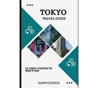 TOKYO TRAVEL GUIDE: Eat, Explore & Experience The Magic Of Tokyo