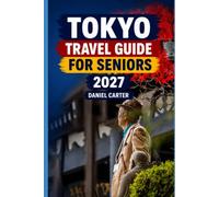 TOKYO TRAVEL GUIDE FOR SENIORS 2027: Accessible Itineraries, Comfort-First Planning, and Stress-Free Navigation for Your Best Japan Trip