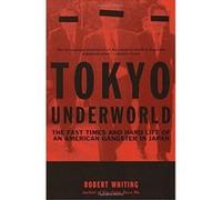 Tokyo Underworld: The Fast Times and Hard Life of an American Gangster in Japan