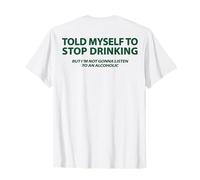 Told Myself to Stop Drink But Don't Listen to an Alcoholic T-Shirt