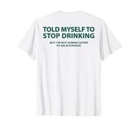Told Myself to Stop Drinking But I'm Not Gonna Listen (Retour) T-Shirt