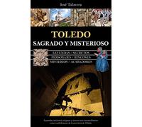 Toledo sagrado y misterioso: Historia y leyendas de la provincia de Toledo