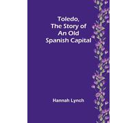 Toledo, The Story Of An Old Spanish Capital