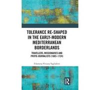 Tolerance Re-Shaped in the Early-Modern Mediterranean Borderlands: Travellers, Missionaries and Proto-Journalists (1683-1724) - [Livre en VO] Filomena Viviana Tagliaferri (Auteur)