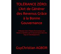 TOLÉRANCE ZÉRO: L'Art de Générer des Revenus Grâce à la Bonne Gouvernance: Utilisation de la Théorie Économique des Revenus Générés par la Gouvernance dans les Pays en Développement