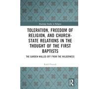 Toleration, Freedom of Religion, and Church-State Relations in the Thought of the First Baptists: The Garden Walled Off from the Wilderness