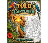 Tolo The Capybara: A Great Rainforest Adventure - A 204-Page Illustrated Story & Coloring Book for Adults, Teens & Families (12 Chapters, 15 ... Reflection Prompts & No Bleed-Through Pages