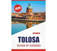 TOLOSA GUIDA DI VIAGGIO 2026: Piazze storiche, passeggiate sui canali, cucina locale, siti aerospaziali e consigli di viaggio per esplorare il sud-ovest della Francia