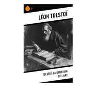 Tolstoï: La question de l'art: Essai sur l'esthétique, la morale chrétienne et la critique de l'élitisme culturel