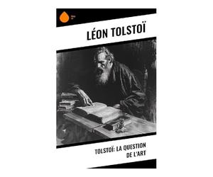 Tolstoï: La question de l'art: Essai sur l'esthétique, la morale chrétienne et la critique de l'élitisme culturel