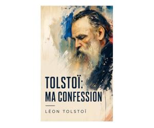 Tolstoï: Ma confession: Crise existentielle, quête de foi et méditation sur le sens de la vie dans la Russie du XIXe siècle