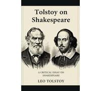 Tolstoy on Shakespeare: A CRITICAL ESSAY ON SHAKESPEARE